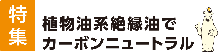 植物油系絶縁油でカーボンニュートラル